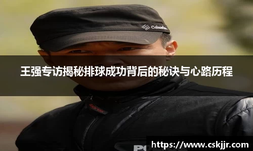 王强专访揭秘排球成功背后的秘诀与心路历程